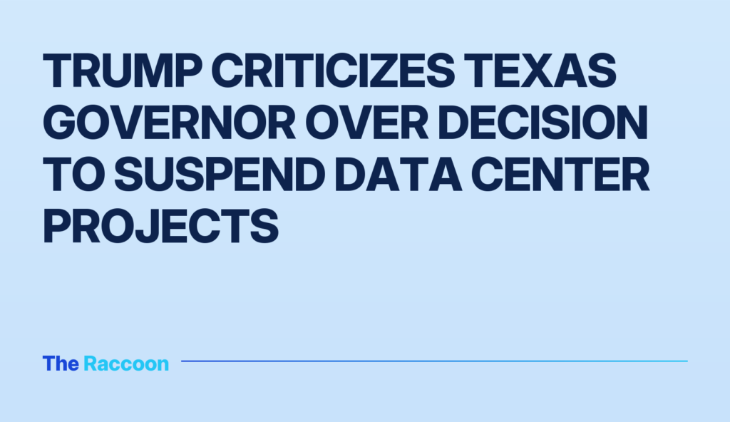 Trump criticizes Texas governor over decision to suspend data center projects