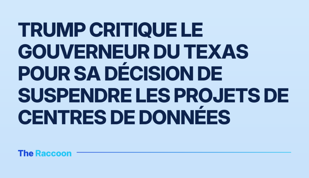 Trump critique le gouverneur du Texas pour sa décision de suspendre les projets de centres de données