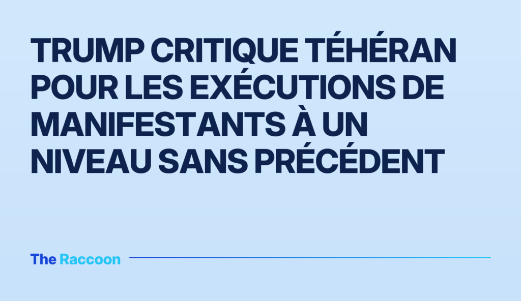 Trump critique Téhéran pour les exécutions de manifestants à un niveau sans précédent