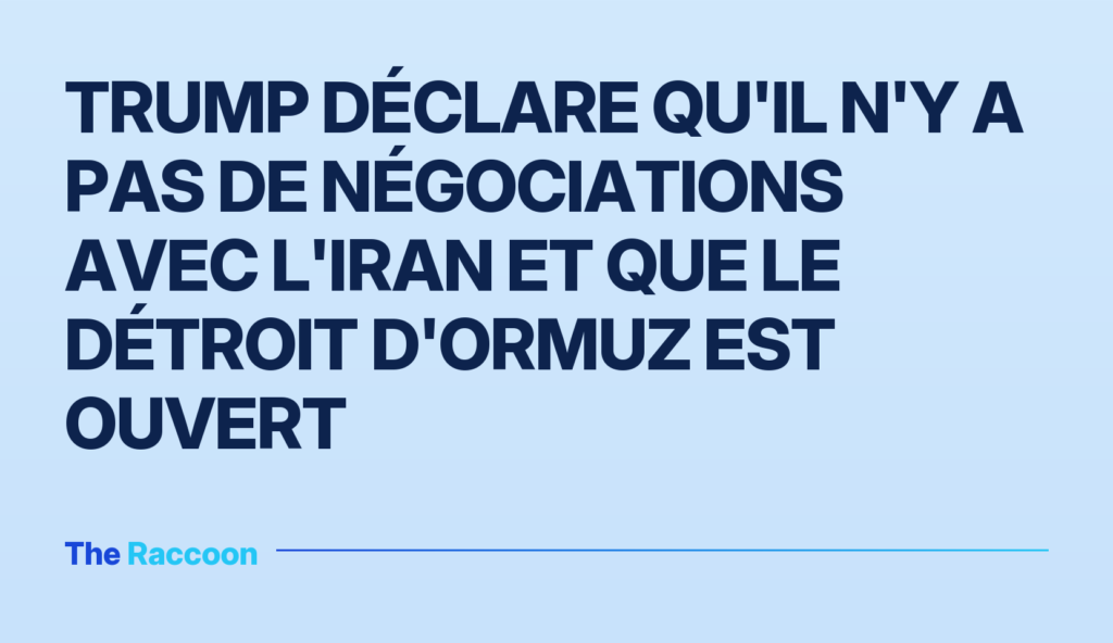 Trump déclare qu'il n'y a pas de négociations avec l'Iran et que le détroit d'Ormuz est ouvert