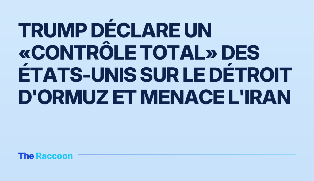 Trump déclare un «contrôle total» des États-Unis sur le détroit d'Ormuz et menace l'Iran