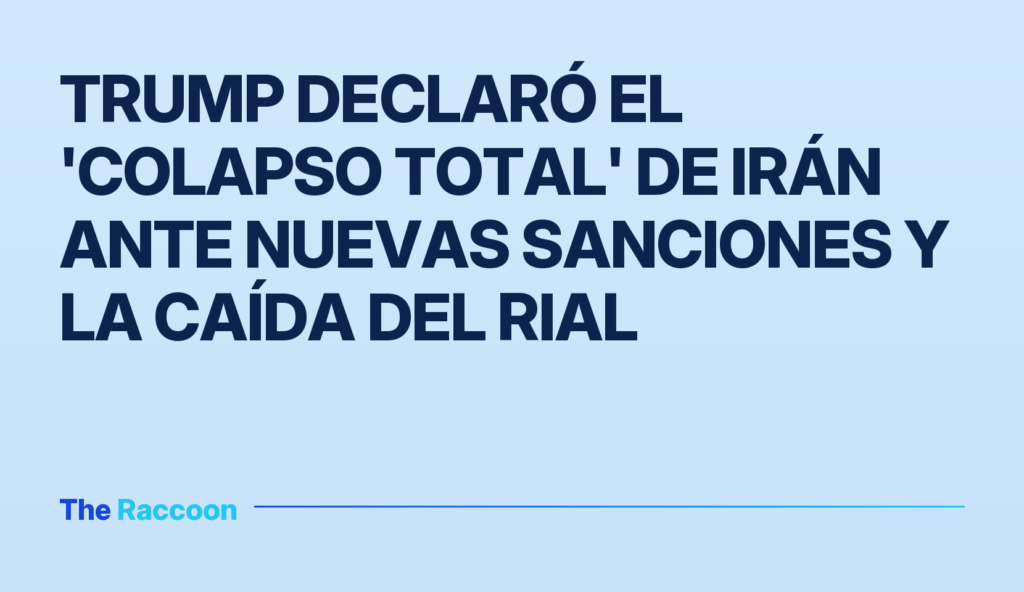 Trump declaró el 'colapso total' de Irán ante nuevas sanciones y la caída del rial Trump declaró el 'colapso total' de Irán ante nuevas sanciones y la caída del rial