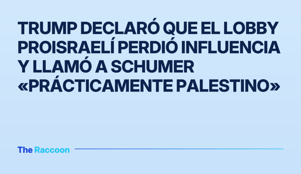 Trump declaró que el lobby proisraelí perdió influencia y llamó a Schumer «prácticamente palestino»
