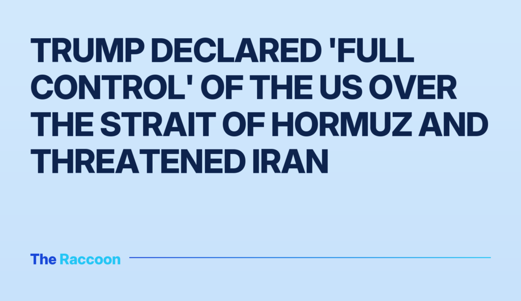 Trump declared 'full control' of the US over the Strait of Hormuz and threatened Iran