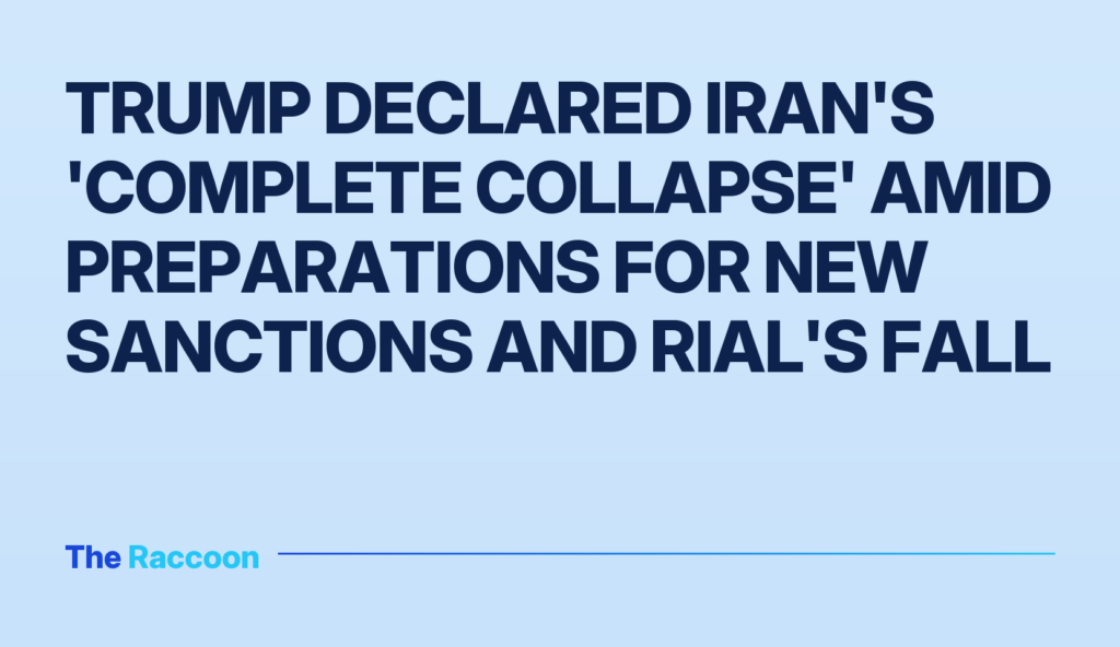 Trump declared Iran's 'complete collapse' amid preparations for new sanctions and rial's fall