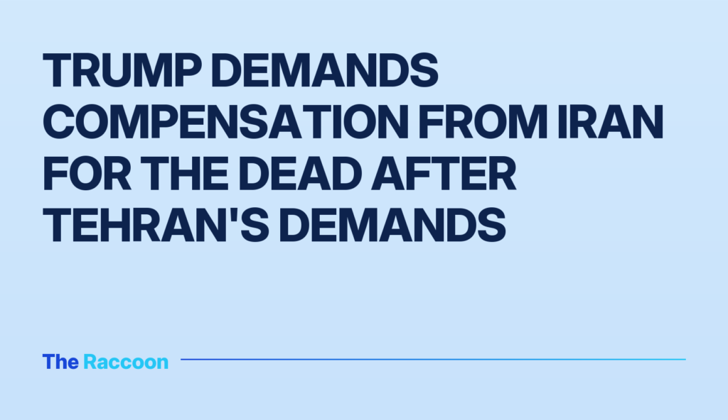 Trump demands compensation from Iran for the dead after Tehran's demands