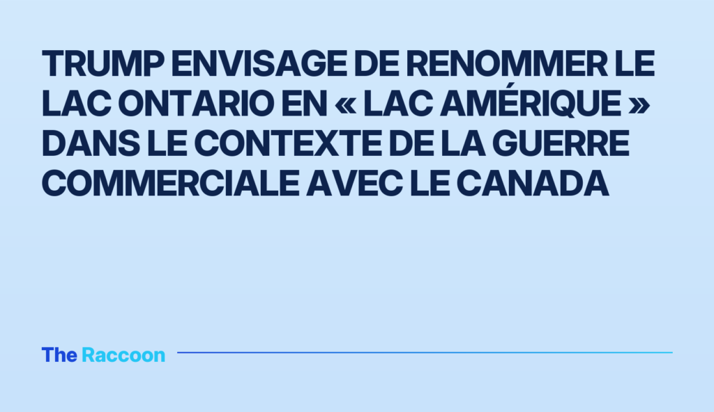 Trump envisage de renommer le lac Ontario en « lac Amérique » dans le contexte de la guerre commerciale avec le Canada Trump envisage de renommer le lac Ontario en « lac Amérique » dans le contexte de la guerre commerciale avec le Canada