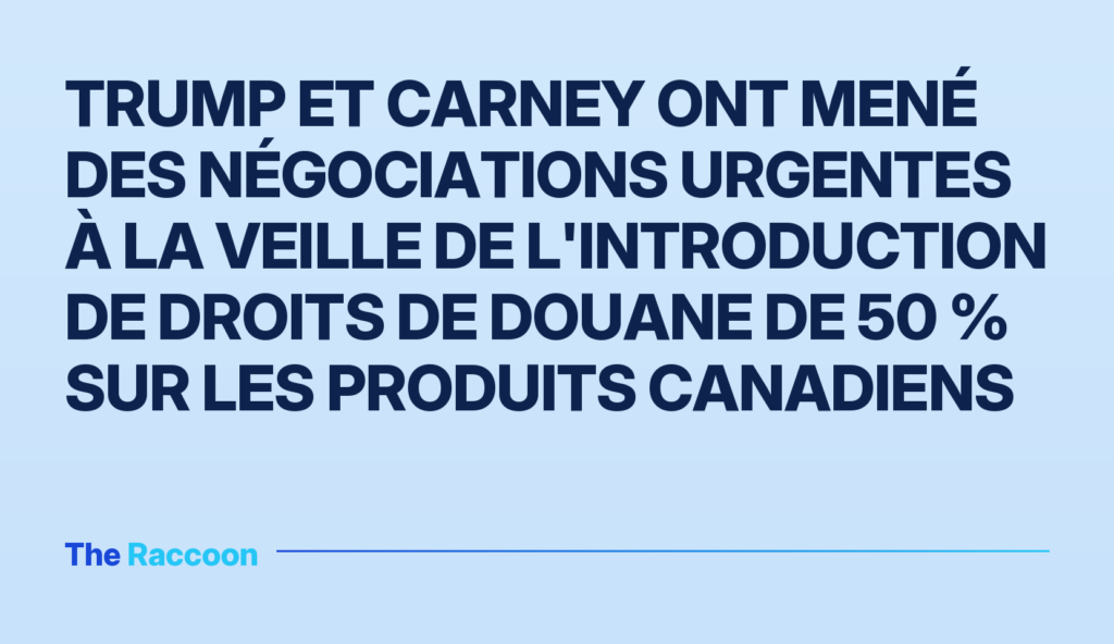 Trump et Carney ont mené des négociations urgentes à la veille de l'introduction de droits de douane de 50 % sur les produits canadiens Trump et Carney ont mené des négociations urgentes à la veille de l'introduction de droits de douane de 50 % sur les produits