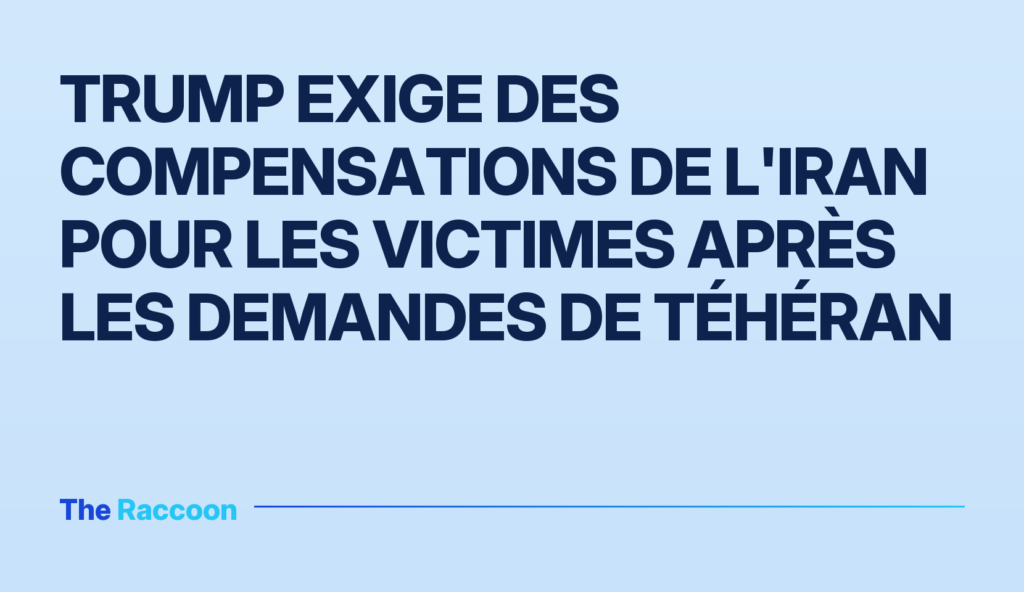 Trump exige des compensations de l'Iran pour les victimes après les demandes de Téhéran Trump exige des compensations de l'Iran pour les victimes après les demandes de Téhéran