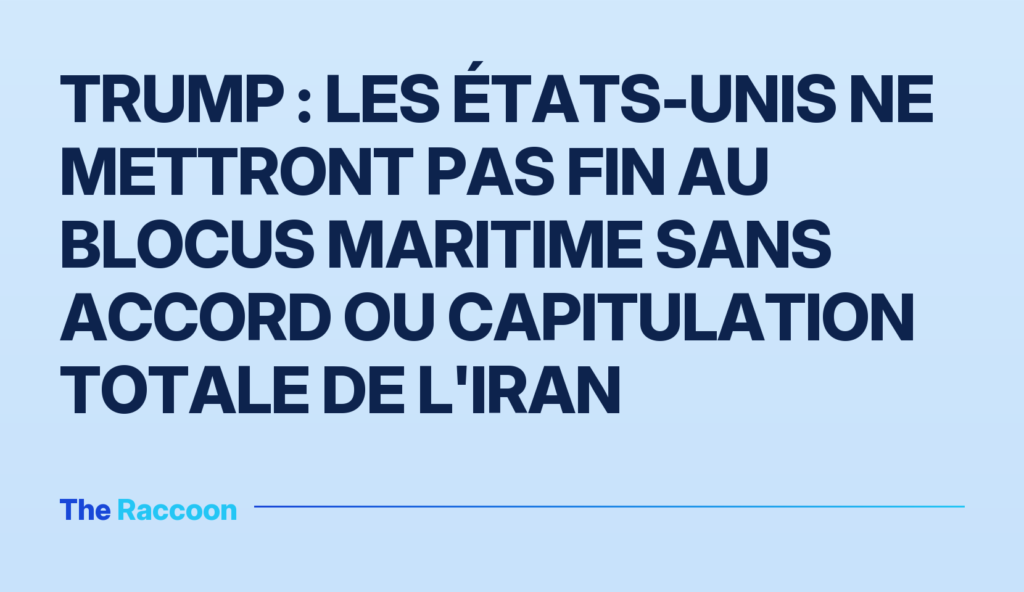 Trump : les États-Unis ne mettront pas fin au blocus maritime sans accord ou capitulation totale de l'Iran