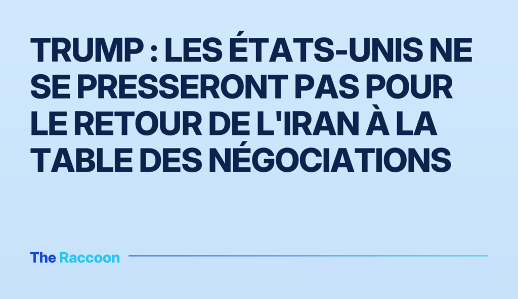Trump : les États-Unis ne se presseront pas pour le retour de l'Iran à la table des négociations Trump : les États-Unis ne se presseront pas pour le retour de l'Iran à la table des négociations