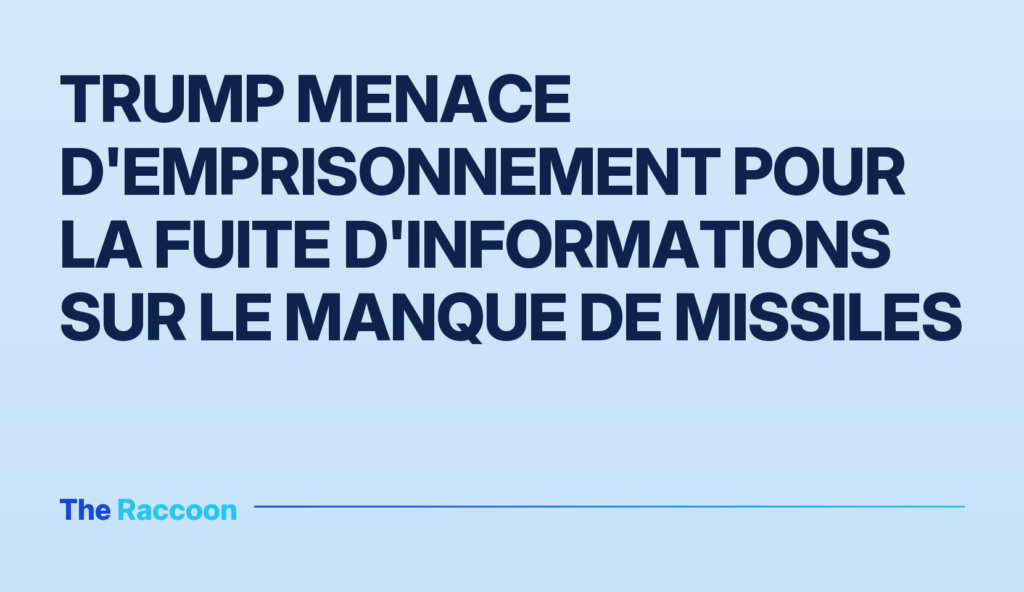 Trump menace d'emprisonnement pour la fuite d'informations sur le manque de missiles Trump menace d'emprisonnement pour la fuite d'informations sur le manque de missiles