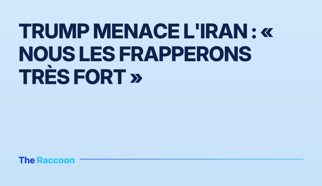 Trump menace l'Iran : « Nous les frapperons très fort »