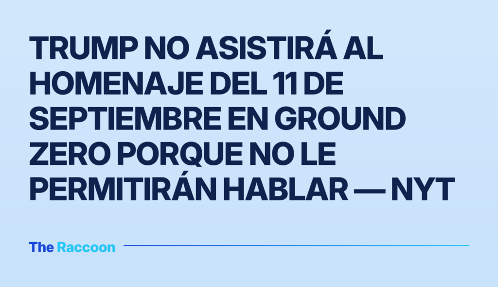 Trump no asistirá al homenaje del 11 de septiembre en Ground Zero porque no le permitirán hablar — NYT