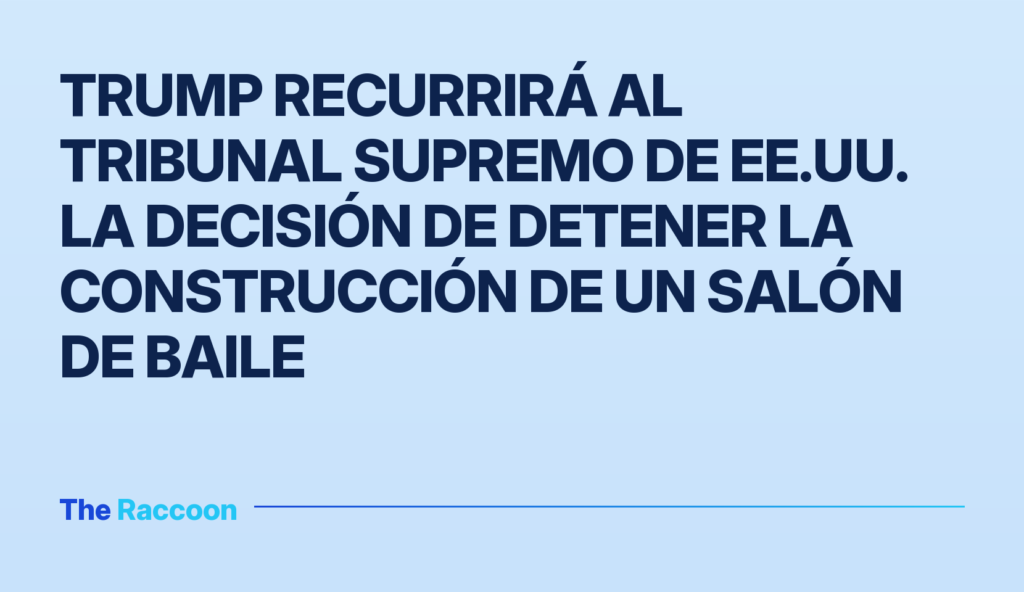 Trump recurrirá al Tribunal Supremo de EE.UU. la decisión de detener la construcción de un salón de baile