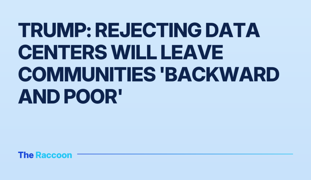 Trump: Rejecting data centers will leave communities 'backward and poor'