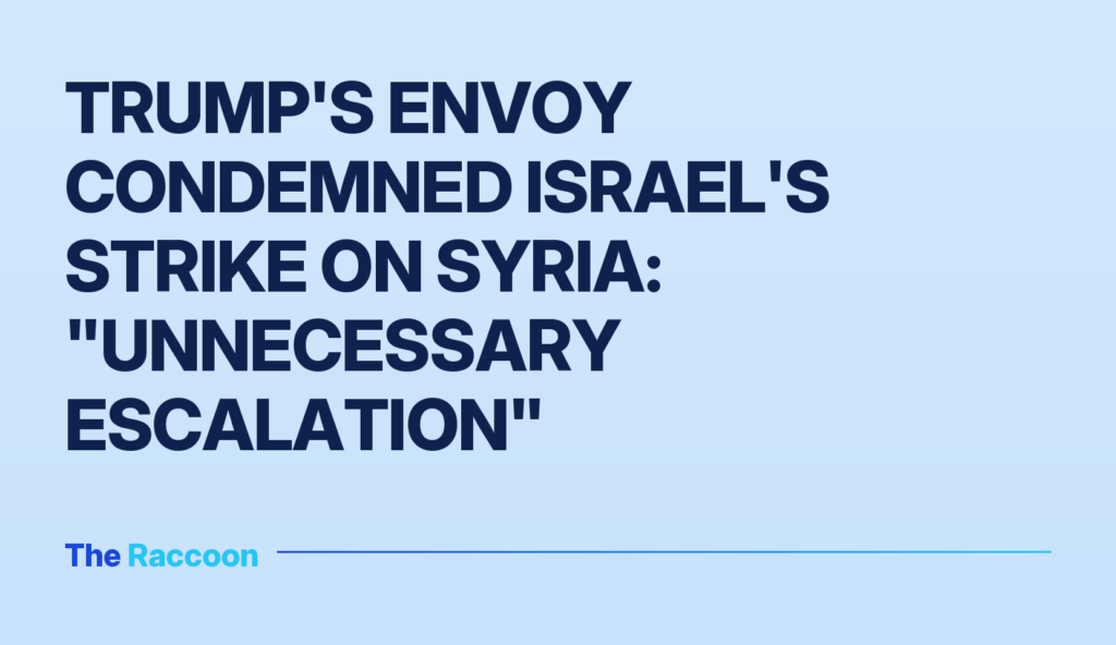 Trump's envoy condemned Israel's strike on Syria: "unnecessary escalation"