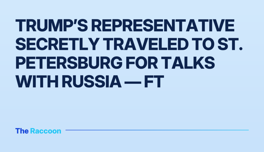 Trump’s Representative Secretly Traveled to St. Petersburg for Talks with Russia — FT