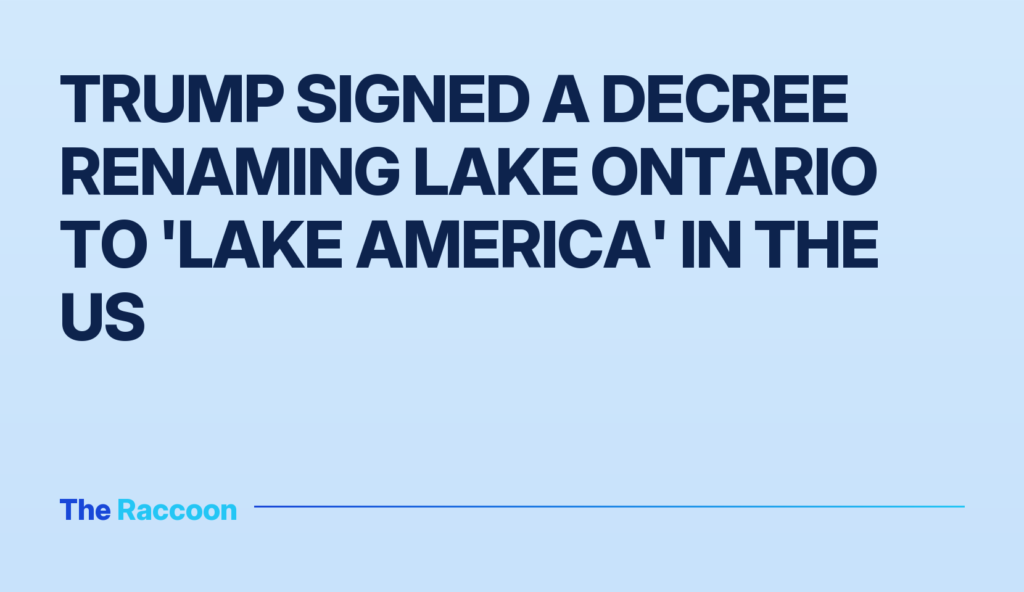 Trump signed a decree renaming Lake Ontario to 'Lake America' in the US