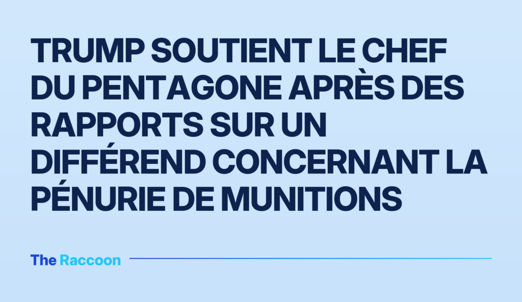 Trump soutient le chef du Pentagone après des rapports sur un différend concernant la pénurie de munitions