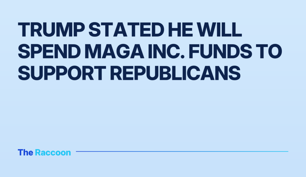 Trump stated he will spend MAGA Inc. funds to support Republicans