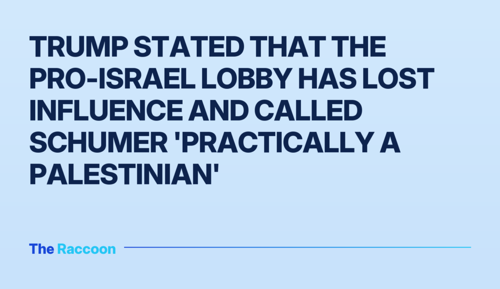Trump stated that the pro-Israel lobby has lost influence and called Schumer 'practically a Palestinian'
