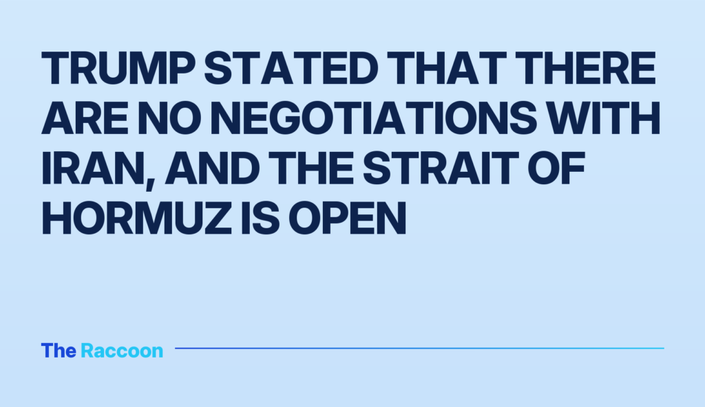Trump stated that there are no negotiations with Iran, and the Strait of Hormuz is open