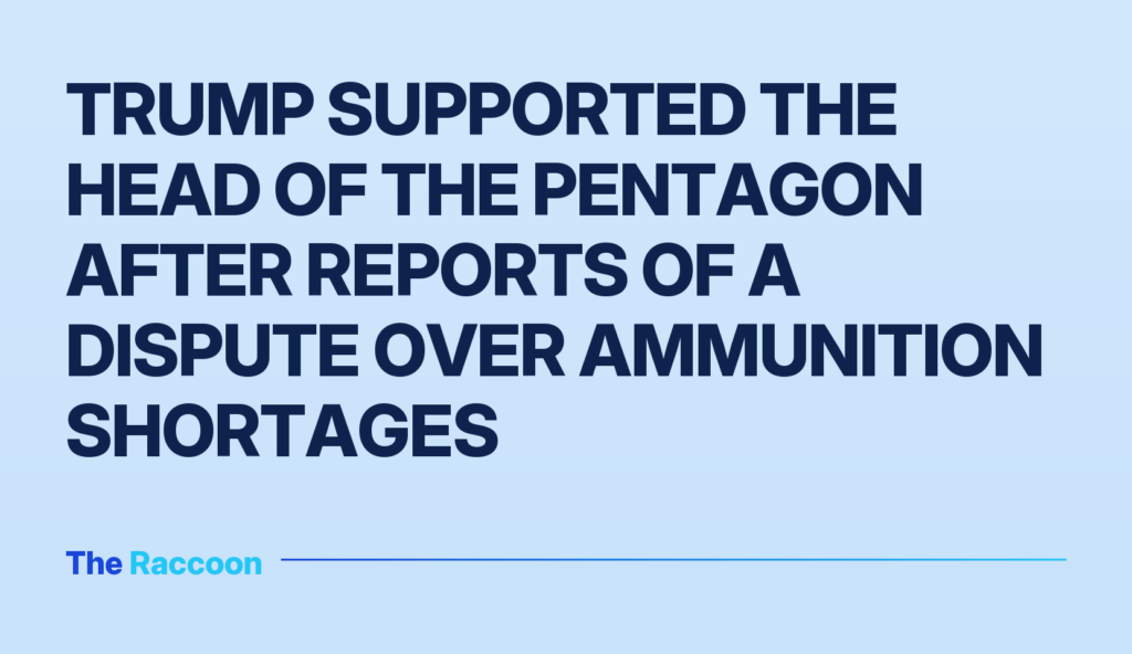 Trump supported the head of the Pentagon after reports of a dispute over ammunition shortages