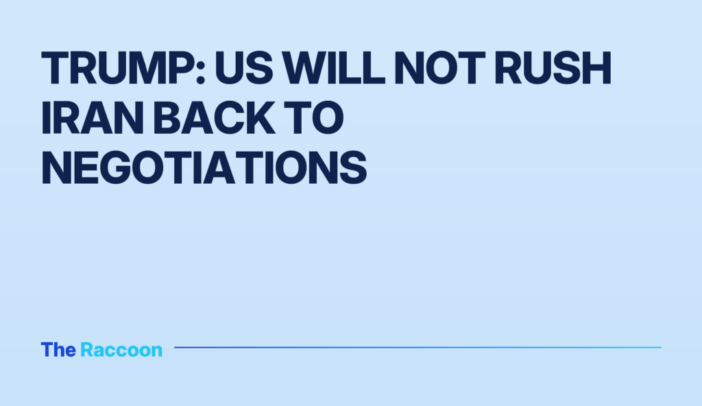 Trump: US will not rush Iran back to negotiations