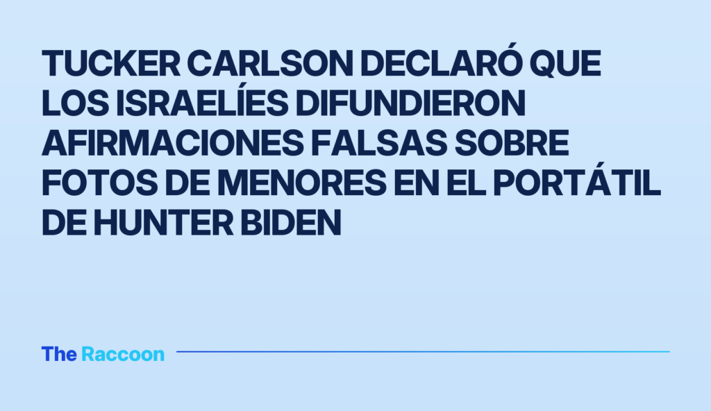 Tucker Carlson declaró que los israelíes difundieron afirmaciones falsas sobre fotos de menores en el portátil de Hunter Bide