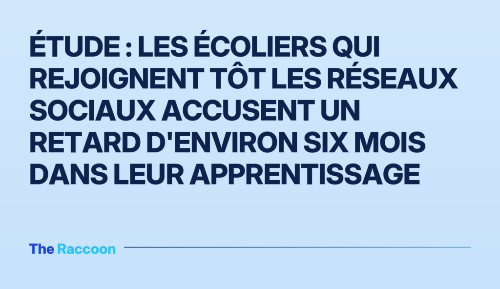 Étude : les écoliers qui rejoignent tôt les réseaux sociaux accusent un retard d'environ six mois dans leur apprentissage