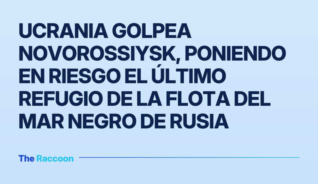 Ucrania golpea Novorossiysk, poniendo en riesgo el último refugio de la Flota del Mar Negro de Rusia