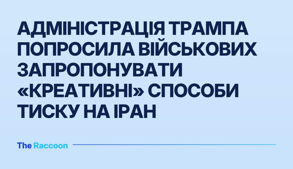 Адміністрація Трампа попросила військових запропонувати «креативні» способи тиску на Іран