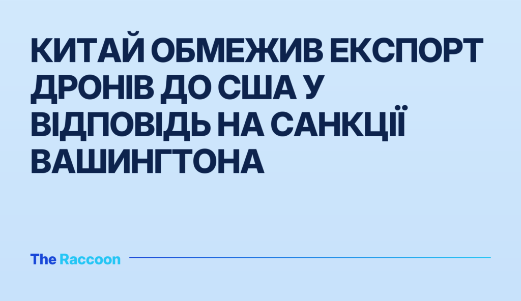 Китай обмежив експорт дронів до США у відповідь на санкції Вашингтона