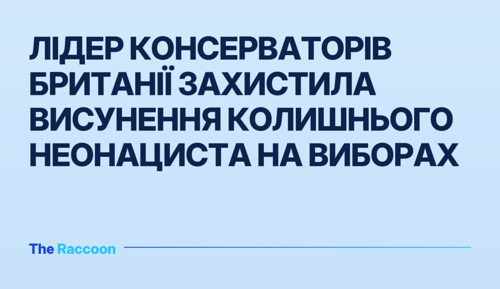 Лідер консерваторів Британії захистила висунення колишнього неонациста на виборах