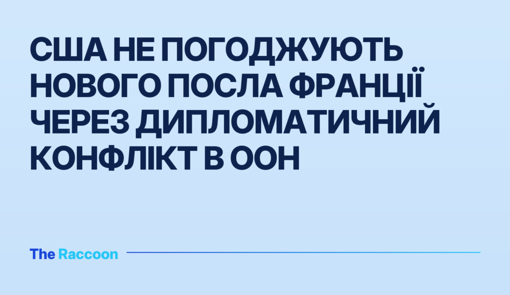 США не погоджують нового посла Франції через дипломатичний конфлікт в ООН