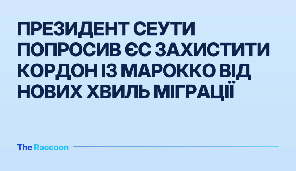 Президент Сеути попросив ЄС захистити кордон із Марокко від нових хвиль міграції