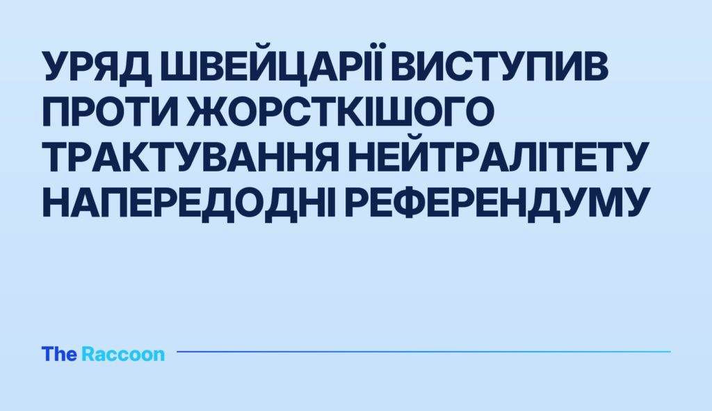 Уряд Швейцарії виступив проти жорсткішого трактування нейтралітету напередодні референдуму