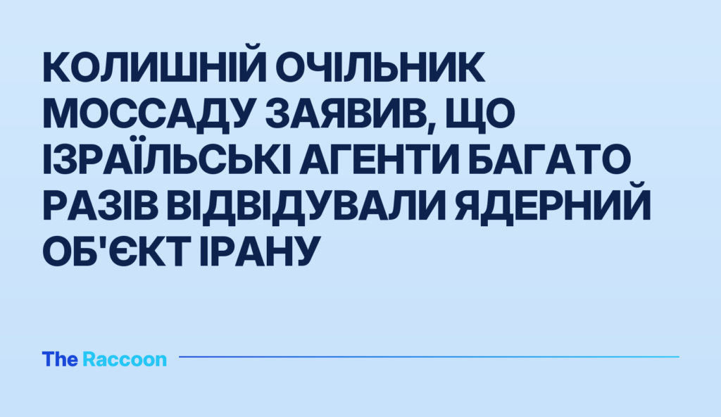 Колишній очільник Моссаду заявив, що ізраїльські агенти багато разів відвідували ядерний об'єкт Ірану