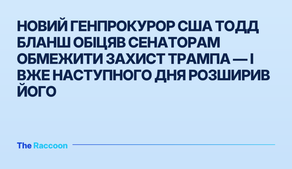 Новий генпрокурор США Тодд Бланш обіцяв сенаторам обмежити захист Трампа — і вже наступного дня розширив його
