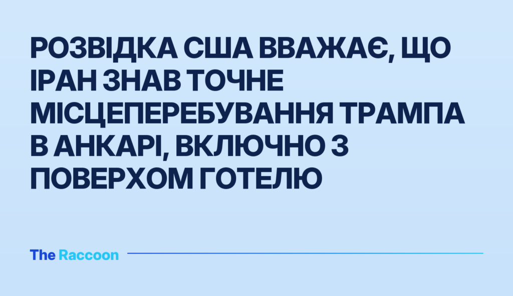 Розвідка США вважає, що Іран знав точне місцеперебування Трампа в Анкарі, включно з поверхом готелю