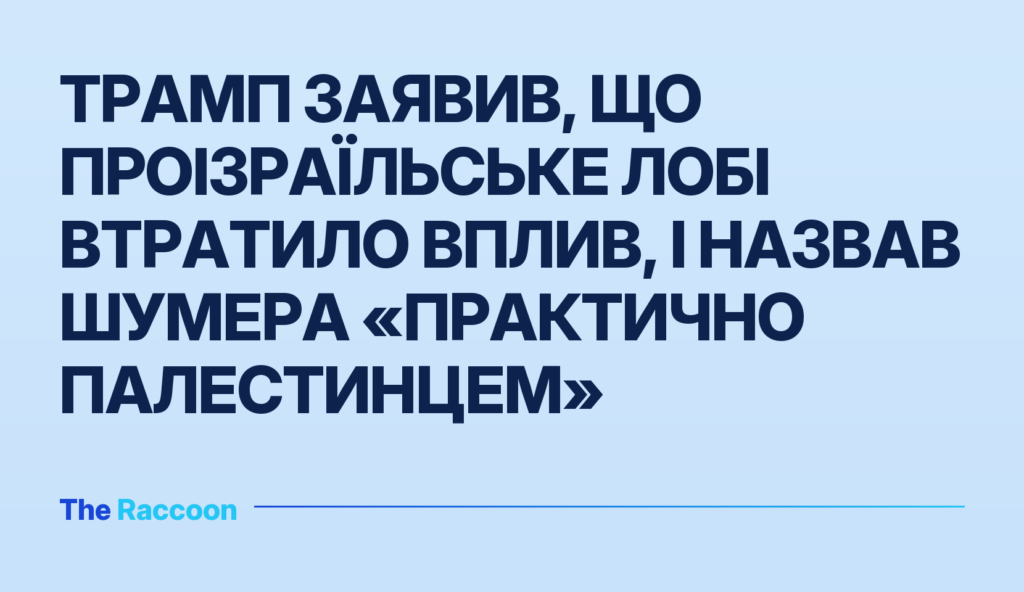 Трамп заявив, що проізраїльське лобі втратило вплив, і назвав Шумера «практично палестинцем»