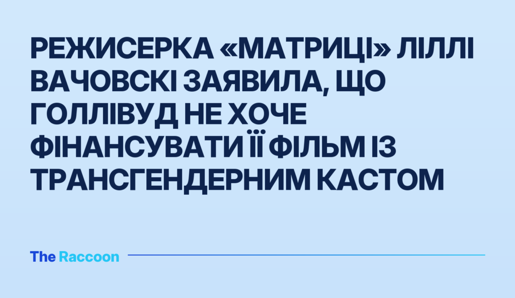 Режисерка «Матриці» Ліллі Вачовскі заявила, що Голлівуд не хоче фінансувати її фільм із трансгендерним кастом