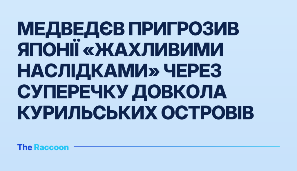 Медведєв пригрозив Японії «жахливими наслідками» через суперечку довкола Курильських островів