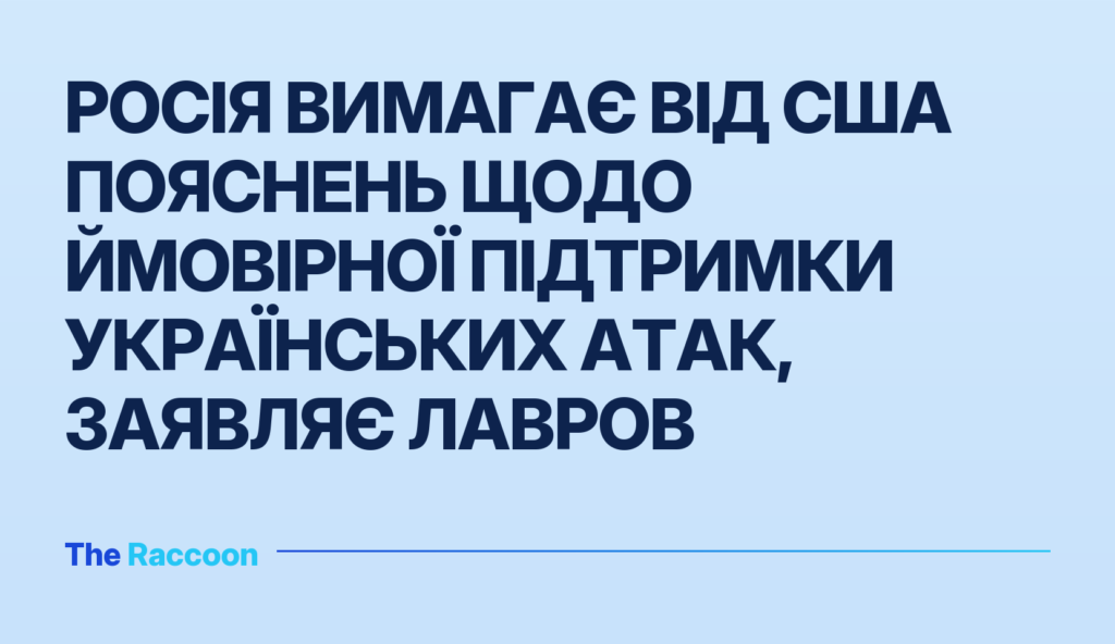 Росія вимагає від США пояснень щодо ймовірної підтримки українських атак, заявляє Лавров
