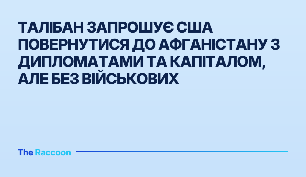 Талібан запрошує США повернутися до Афганістану з дипломатами та капіталом, але без військових