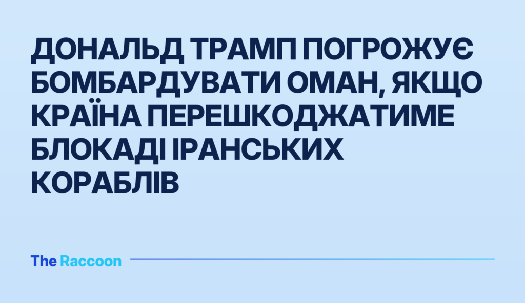 Дональд Трамп погрожує бомбардувати Оман, якщо країна перешкоджатиме блокаді іранських кораблів