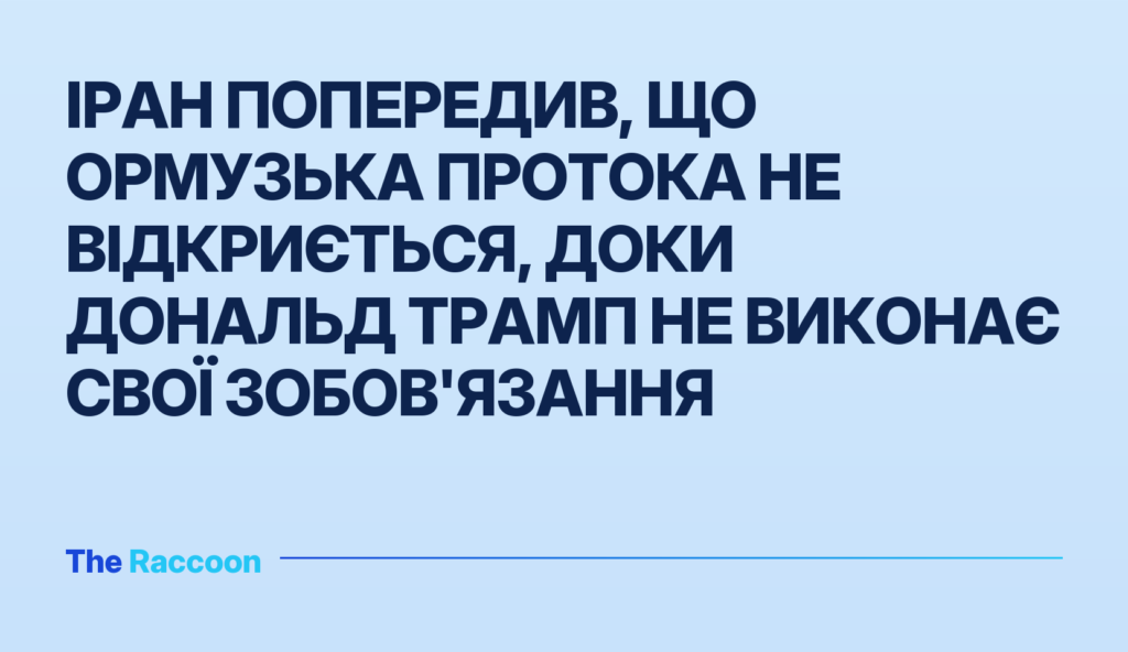 Іран попередив, що Ормузька протока не відкриється, доки Дональд Трамп не виконає свої зобов'язання