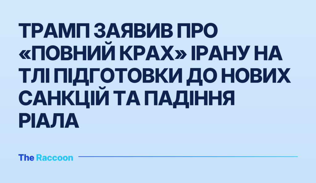 Трамп заявив про «повний крах» Ірану на тлі підготовки до нових санкцій та падіння ріала