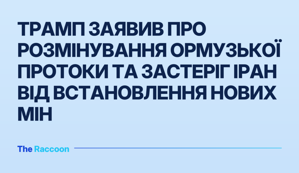 Трамп заявив про розмінування Ормузької протоки та застеріг Іран від встановлення нових мін